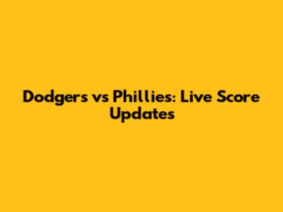Dodgers vs Phillies: Live Score Updates