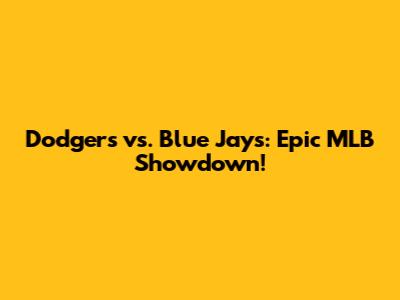 Dodgers vs. Blue Jays: Epic MLB Showdown!
