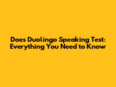 Does Duolingo Speaking Test: Everything You Need to Know