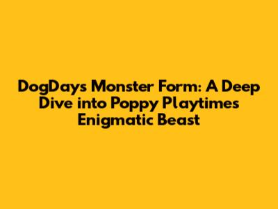 DogDay's Monster Form: A Deep Dive into Poppy Playtime's Enigmatic Beast