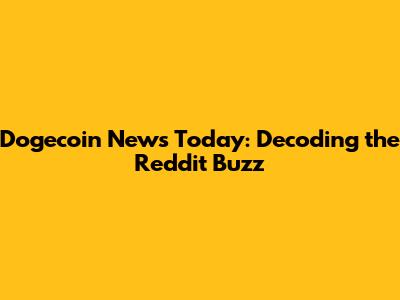 Dogecoin News Today: Decoding the Reddit Buzz