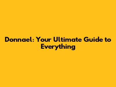 Donnael: Your Ultimate Guide to Everything