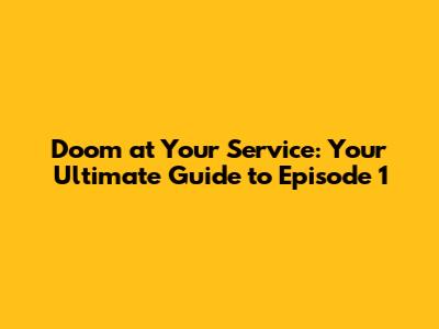 Doom at Your Service: Your Ultimate Guide to Episode 1