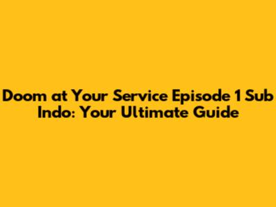 Doom at Your Service Episode 1 Sub Indo: Your Ultimate Guide