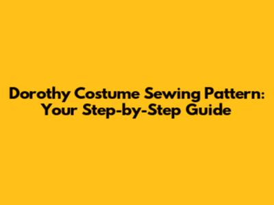 Dorothy Costume Sewing Pattern: Your Step-by-Step Guide