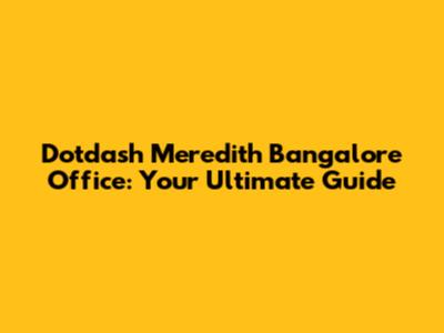 Dotdash Meredith Bangalore Office: Your Ultimate Guide