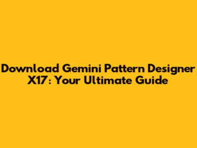 Download Gemini Pattern Designer X17: Your Ultimate Guide
