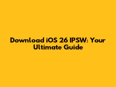 Download iOS 26 IPSW: Your Ultimate Guide
