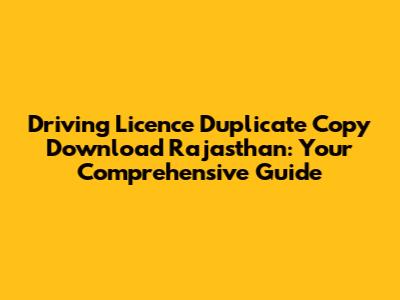 Driving Licence Duplicate Copy Download Rajasthan: Your Comprehensive Guide