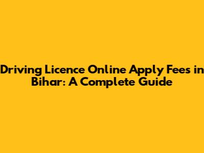 Driving Licence Online Apply Fees in Bihar: A Complete Guide