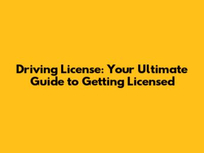 Driving License: Your Ultimate Guide to Getting Licensed