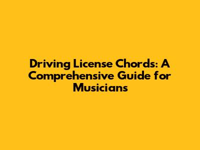 Driving License Chords: A Comprehensive Guide for Musicians