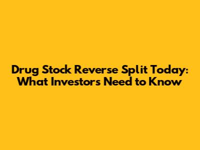 Drug Stock Reverse Split Today: What Investors Need to Know