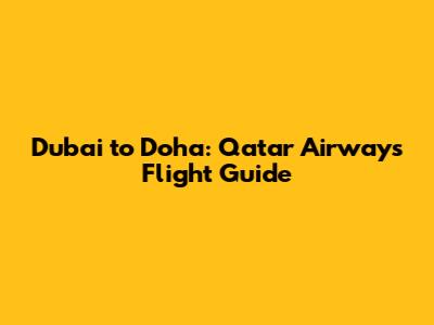 Dubai to Doha: Qatar Airways Flight Guide