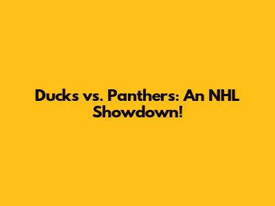 Ducks vs. Panthers: An NHL Showdown!