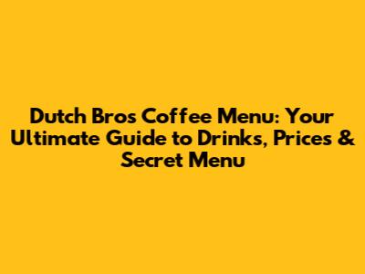 Dutch Bros Coffee Menu: Your Ultimate Guide to Drinks, Prices & Secret Menu