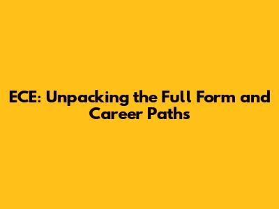 ECE: Unpacking the Full Form and Career Paths