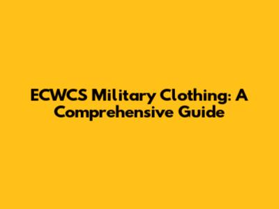 ECWCS Military Clothing: A Comprehensive Guide