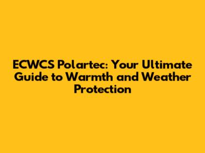 ECWCS Polartec: Your Ultimate Guide to Warmth and Weather Protection