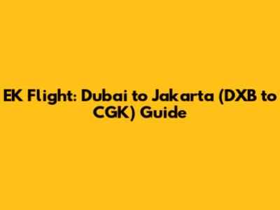 EK Flight: Dubai to Jakarta (DXB to CGK) Guide