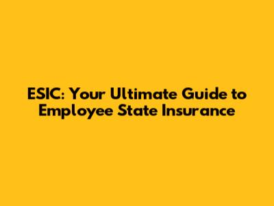 ESIC: Your Ultimate Guide to Employee State Insurance