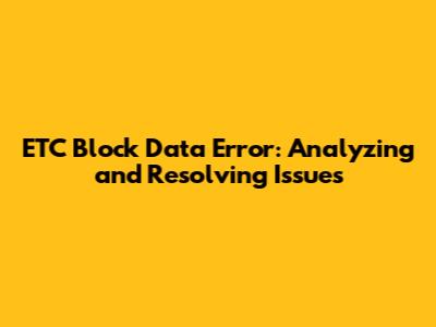 ETC Block Data Error: Analyzing and Resolving Issues