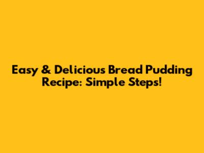 Easy & Delicious Bread Pudding Recipe: Simple Steps!