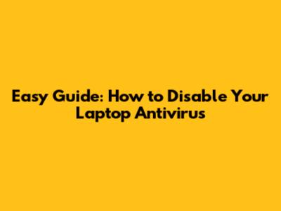 Easy Guide: How to Disable Your Laptop Antivirus