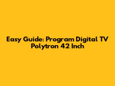 Easy Guide: Program Digital TV Polytron 42 Inch