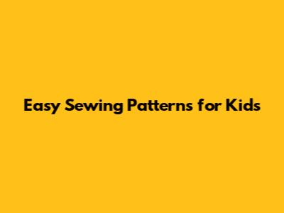 Easy Sewing Patterns for Kids