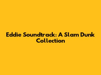 Eddie Soundtrack: A Slam Dunk Collection