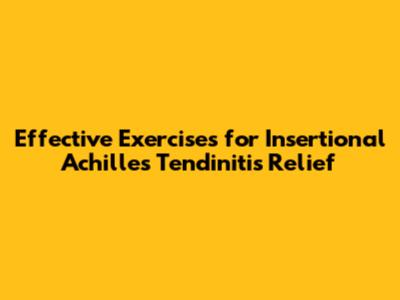 Effective Exercises for Insertional Achilles Tendinitis Relief