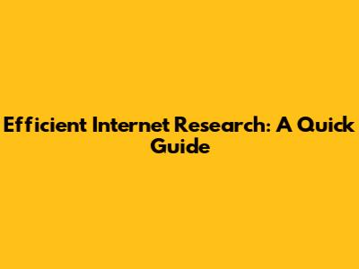 Efficient Internet Research: A Quick Guide