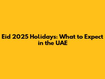 Eid 2025 Holidays: What to Expect in the UAE