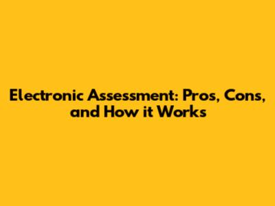 Electronic Assessment: Pros, Cons, and How it Works