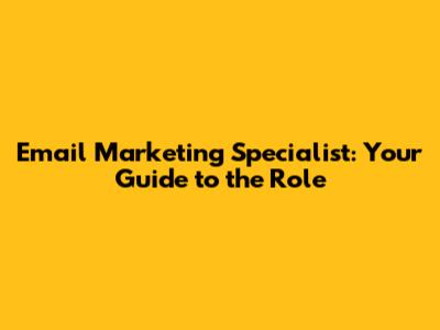 Email Marketing Specialist: Your Guide to the Role