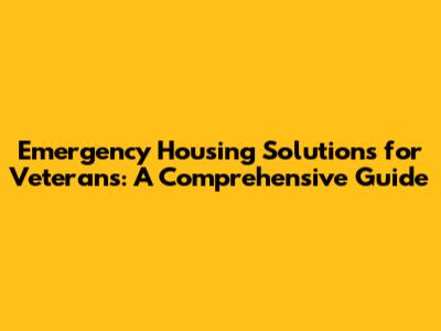 Emergency Housing Solutions for Veterans: A Comprehensive Guide