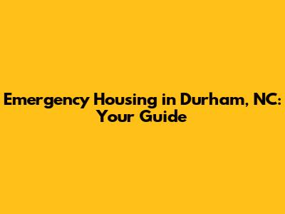 Emergency Housing in Durham, NC: Your Guide