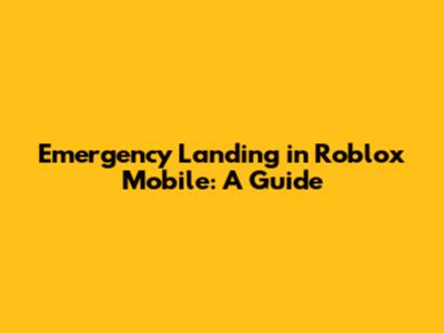 Emergency Landing in Roblox Mobile: A Guide