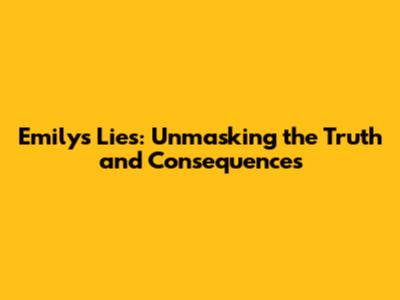 Emily's Lies: Unmasking the Truth and Consequences