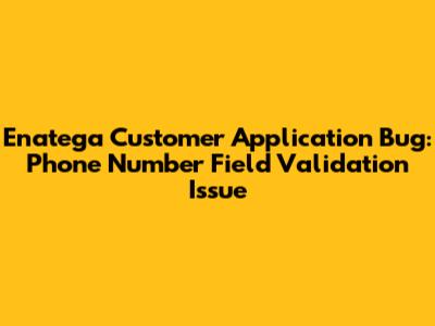 Enatega Customer Application Bug: Phone Number Field Validation Issue
