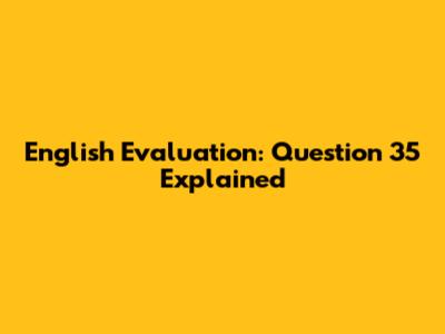 English Evaluation: Question 35 Explained