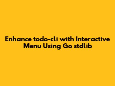 Enhance todo-cli with Interactive Menu Using Go stdlib