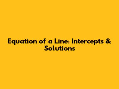 Equation of a Line: Intercepts & Solutions