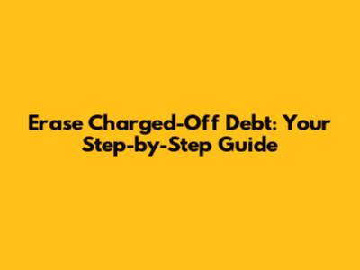 Erase Charged-Off Debt: Your Step-by-Step Guide