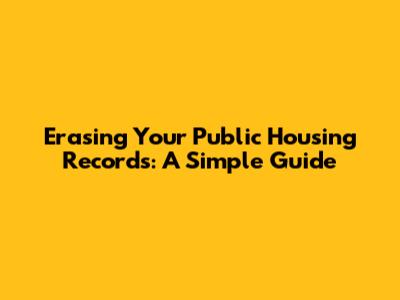Erasing Your Public Housing Records: A Simple Guide