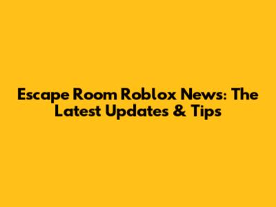 Escape Room Roblox News: The Latest Updates & Tips