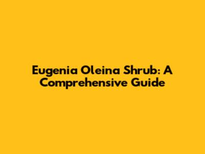 Eugenia Oleina Shrub: A Comprehensive Guide