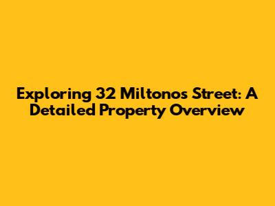 Exploring 32 Miltonos Street: A Detailed Property Overview