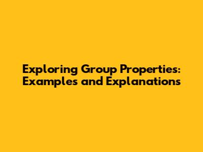 Exploring Group Properties: Examples and Explanations